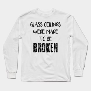 GLASS CEILINGS WERE MADE TO BE BROKEN - Feminisit Slogan Long Sleeve T-Shirt